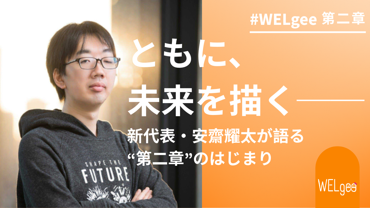 #WELgee第二章 ともに、未来を描く──新代表・安齋耀太が語る“第二章”のはじまり